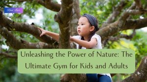 Unleashing the Power of Nature: The Ultimate Gym for Kids and Adults