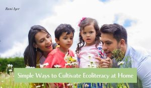 Read more about the article Simple Ways to Cultivate Ecoliteracy at Home: Empower Your Family for a Sustainable Future